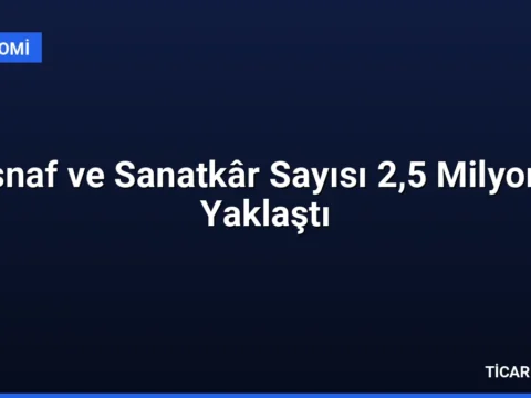 Esnaf ve Sanatkâr Sayısı 2,5 Milyona Yaklaştı