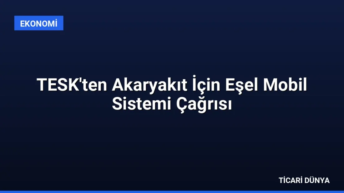 TESK’ten Akaryakıt İçin Eşel Mobil Sistemi Çağrısı