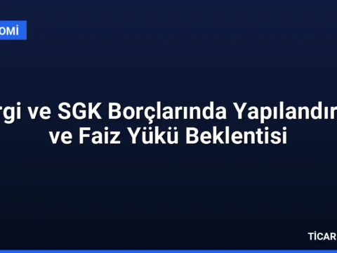Vergi ve SGK Borçlarında Yapılandırma ve Faiz Yükü Beklentisi